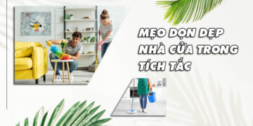 Mẹo vệ sinh ngôi nhà bạn luôn sạch sẽ, thoáng mát